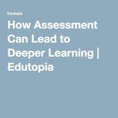 How Assessment Can Lead To Deeper Learning Deeper Learning Assessment Learning