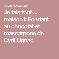 Fondant Au Chocolat Et Mascarpone De Cyril Lignac Fondant Au Chocolat Chocolat Fondant