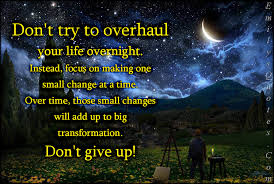 Don&#39;t try to overhaul your life overnight. Instead, focus on ... via Relatably.com
