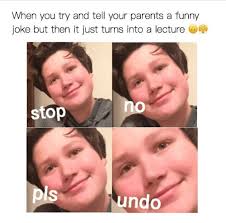 And i got a swing set out of the deal. When You Try And Tell Your Parents A Funny Joke But Then It Just Turns Into A Lecture No Stop Undo Funny Meme On Me Me