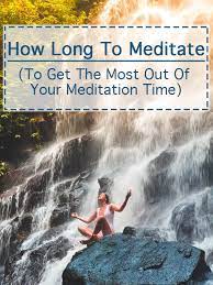 As for how long until you see benefits, that will depend on how consistently and deeply you are able to meditate. How Long To Meditate Get The Best Results From Your Meditation Time