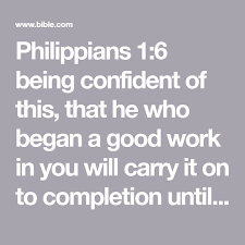 Philippians 1 6 Being Confident Of This That He Who Began A Good Work In You Will Carry It On To Completion In 2020 Bible Apps Encouraging Scripture Prayer Scriptures