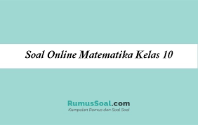 Download soal mtk kelas 10 semester 1 ini disini. Soal Online Matematika Kelas 10 Sma Soal Uas Dan Try Out