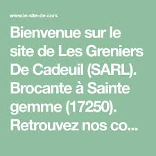 Bienvenue Sur Le Site De Les Greniers De Cadeuil Sarl Brocante A Sainte Gemme 17250 Retrouvez Nos Coordonnees Horaires D Ouverture Grenier Saint Le Site
