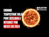 Enorme tempestade solar pode desligar a internet por meses em 2024