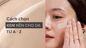 Cách chọn kem nền cho da từ A đến Z không phải ai cũng biết!