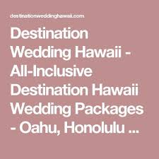 Destination Wedding Hawaii All Inclusive Destination Hawaii Wedding Packages Oahu Honolu Hawaii Wedding Packages Hawaii Wedding Hawaii Destination Wedding