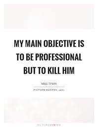 My Main Objective Is To Be Professional But To Kill Him Picture Quotes