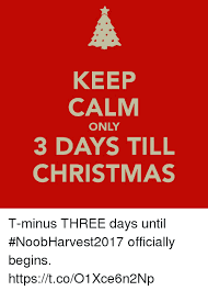 Check spelling or type a new query. Keep Calm Only 3 Days Till Christmas T Minus Three Days Until Noobharvest2017 Officially Begins Httpstcoo1xce6n2np Christmas Meme On Me Me