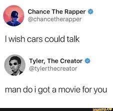 Chance The Rapper O C Chancetherapper Iwish Cars Could Talk Tyler The Creator 0 Q Tylerthecreator Man Do I Got A Movie For You Ifunny Be With You Movie