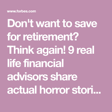 9 Financial Advisors Share What Happens When You Don T Save For Retirement Financial Advisors Saving For Retirement Advisor
