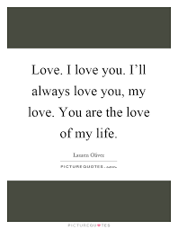 Love I Love You I Ll Always Love You My Love You Are The Picture Quotes