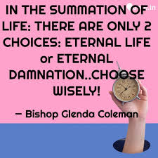 Quotes on choosing eternal life / eternal life quotes & sayings | eternal life picture quotes : In The Summation Of Life Quotes Writings By Bishop Glenda Coleman Yourquote