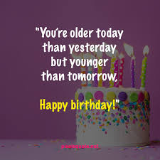 Happiest birthday wishes, and may you always be younger than old age. 50 Funny Birthday Quotes For You And Friends Pixelsquote Net