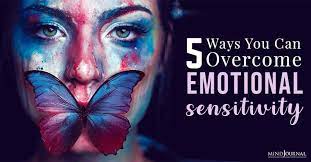 5 Ways You Can Overcome Your Emotional Sensitivity