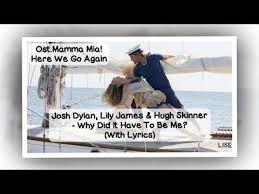 Mamma Mia Here We Go Again Why Did It Have To Be Me Lyrics Video Youtube Me Too Lyrics Lyrics Mamma Mia