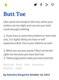 I suggest you google, but if you ask again i will tell you.|is the lump around the lower pelvic area. Urban Dictionary Butt Toe Like Camel Toe Except In The Rear When Your Clothes Are Too Tight And Can See Your Butt Crack Through Clothing Http Urbanup Com 7225161 Facebook