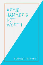 He claims no right over his ancestor's property and all of his income is the result of his successful career as an actor. Armie Hammer S Net Worth Plunged In Debt