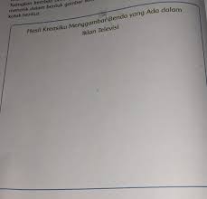 Buat gambar semenarik mungkin pada kotak berikut. Hasil Kreasiku Menggambar Benda Yang Ada Dalam Iklan Televisi Dan Mengapa Memilih Iklan Tersebut Brainly Co Id