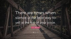 Explore our collection of motivational and famous quotes by authors you know and love. O A Battista Quote There Are Times When Silence Is The Best Way To Yell At The Top Of Your Voice 7 Wallpapers Quotefancy
