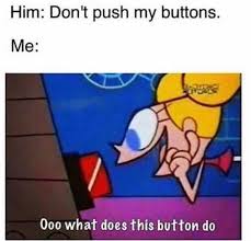 Dopl3r Com Memes Him Dont Push My Buttons Me 000 What Does This Button Do