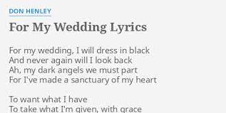 Music and lyrics on this site are for the sole use of educational reference and are the property of respective authors, artists and labels. For My Wedding Lyrics By Don Henley For My Wedding I