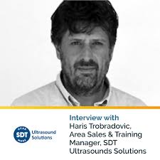 Interview with Haris Trobradovic, Area Sales & Training Manager, SDT  Ultrasounds Solutions