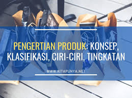 Klasifikasi produk dibedakan menjadi dua, yaitu klasifikasi produk berdasarkan daya tahan dan keberwujudannya serta berdasarkan penggunaannya (konsumen atau industri). Pengertian Produk Konsep Klasifikasi Ciri Ciri Tingkatan Kita Punya