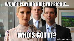 We Are Playing Hide The Pickle Who S Got It The Trump Kids Eric Donald Jr And Ivanka Make A Meme