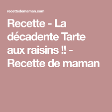 Recette La Decadente Tarte Aux Raisins Recette De Maman Recipes Desserts