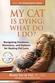 Check spelling or type a new query. My Cat Is Dying What Do I Do Navigating Emotions Decisions And Options For Healing The Pet Bereavement Series Book 3 English Edition Ebook De Poll Wendy Van Amazon De Kindle Shop