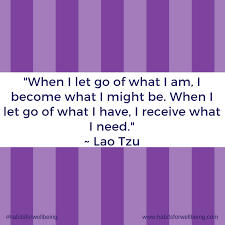 When I Let Go Of What I Am I Become What I Might Be When I Let Go Of What I Have I Receive What I Need Lao Tzu Jane