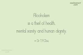 Best alcoholism quotes selected by thousands of our users! Dr T P Chia Quote Alcoholism Is A Thief Of Health Mental Sanity And Human Dignity Coolnsmart