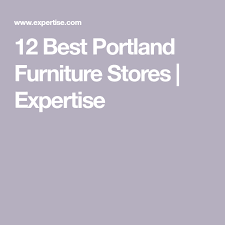 12 Best Portland Furniture Stores Expertise Furniture Store Portland Furniture Portland