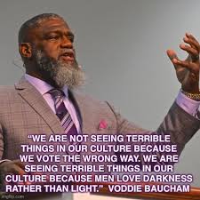 71 quotes from voddie t. Nate Pickowicz On Twitter We Are Not Seeing Terrible Things In Our Culture Because We Vote The Wrong Way We Are Seeing Terrible Things In Our Culture Because Men Love Darkness Rather