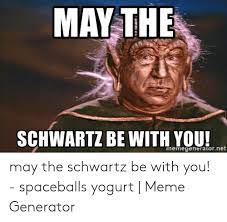 Spaceballs yogurt may the schwartz be with you. May The Schwartz Be With You Memegeneratornet May The Schwartz Be With You Spaceballs Yogurt Meme Generator Meme On Esmemes Com