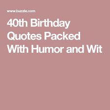 Celebrate the occasion with the right words. Jokes Funny 40th Birthday Quotes