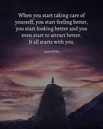 When You Start Taking Care Of Yourself You Start Feeling Better You Start Looking Better And You Even Start To Attrac Meaningful Quotes Positive Quotes Words