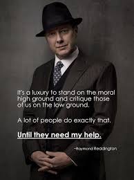 to the stewmaker while elizabeth listens a farmer comes home one day to find that everything that. Another Legendary Quote From Reddington It S A Luxury To Stand On The Moral High Ground And Critique Those Of Us On The Low Ground A Lot Of People Do Exactly That Until