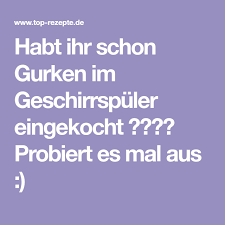 ein genialer tipp gewurzgurken im geschirrspuler einkochen top rezepte de einkochen geschirr gewurzgurken