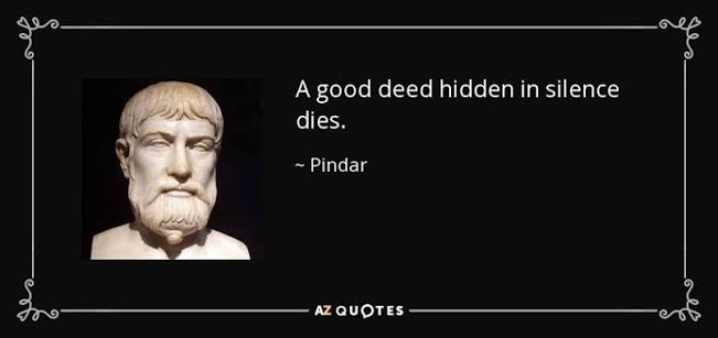 Pindar quote: A good deed hidden in silence dies.