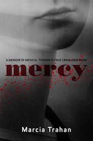 When you shop true crime with thriftbooks.com, you read. Mercy A Memoir Of Medical Trauma And True Crime Obsession Trahan Marcia 9780988994577 Amazon Com Books