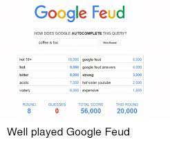 To put this in perspective, we generally spend about $6 million a year, said. I Lied About My Google Feud Answers Patrick Mahony Psychoanalysis Discourse Some Of These Answers Are Super Weird