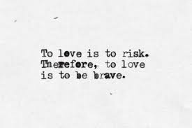 To Love Is To Risk Therefore To Love Is To Be Brave Quotes Inspirational Words Words