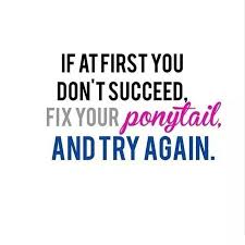 If At First You Don T Succeed Fix Your Ponytail And Try Again Best Inspirational Quotes Inspirational Quotes Motivational Quotes
