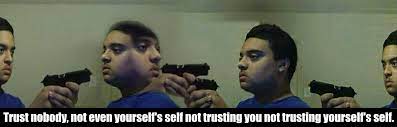 Don't trust anyone not even yourself meme