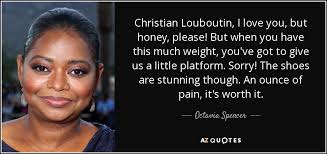 One of the most popular shoe designers in the world right now. Octavia Spencer Quote Christian Louboutin I Love You But Honey Please But When