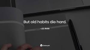 Bad habits die hard quotes quotes about old habits live hard quotes inspirational quotes about habits abraham lincoln quotes albert einstein quotes bill gates quotes bob marley quotes bruce lee quotes buddha quotes confucius quotes john f. But Old Habits Die Hard J D Robb Quotes Pub