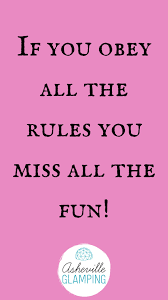 If You Obey All The Rules You Will Miss All The Fun Break Rules Law Quotes Rules Quotes Asheville Glamping