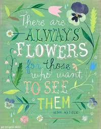 There Are Always Flowers For Those Who Want To See Them Flower Quotes Inspirational Quotes Inspirational Words